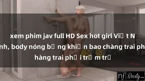 xem phim jav full HD Sex hot girl Việt Nam: Mặt xinh, body nóng bỏng khiến bao chàng trai phải trầm trồ